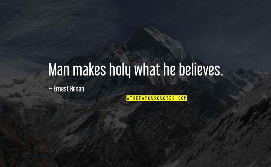 Hindi Ako Manloloko Quotes By Ernest Renan: Man makes holy what he believes.
