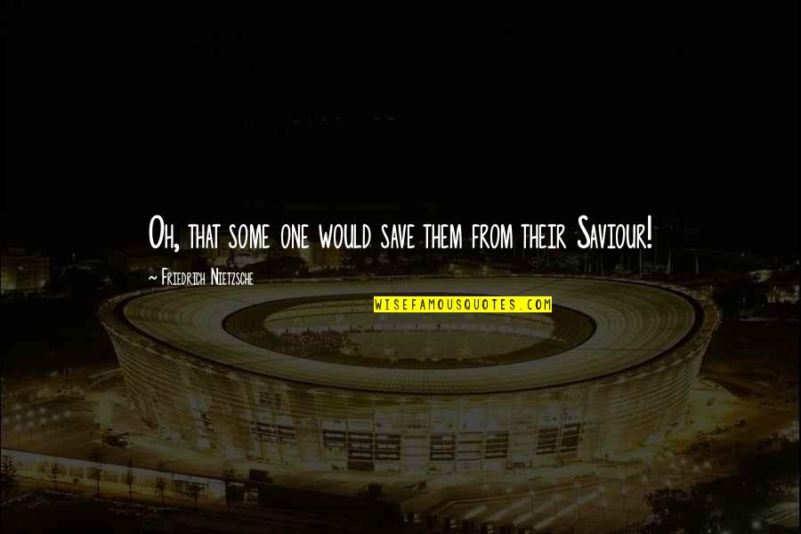 Hindi Ako Manloloko Quotes By Friedrich Nietzsche: Oh, that some one would save them from