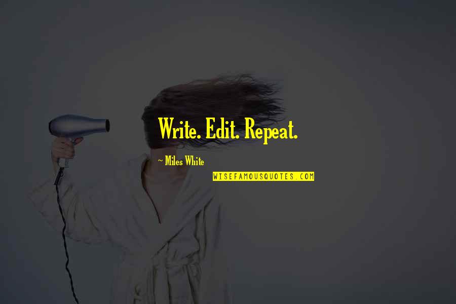 Hindi Ako Mayaman Quotes By Miles White: Write. Edit. Repeat.