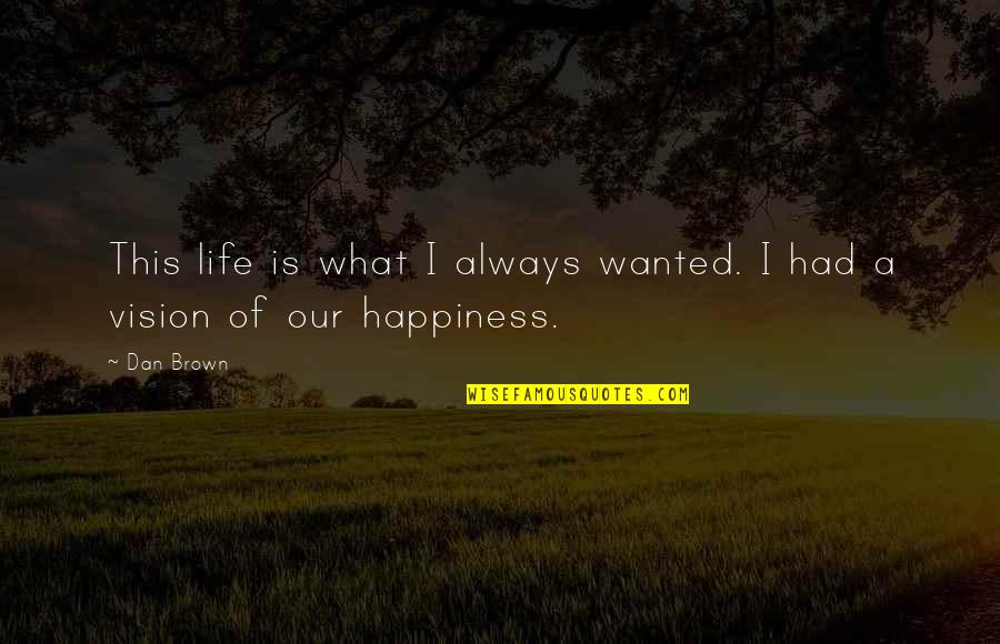 Hindi Ako Panakip Butas Quotes By Dan Brown: This life is what I always wanted. I