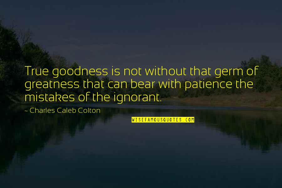 Hindi Ako Pogi Quotes By Charles Caleb Colton: True goodness is not without that germ of