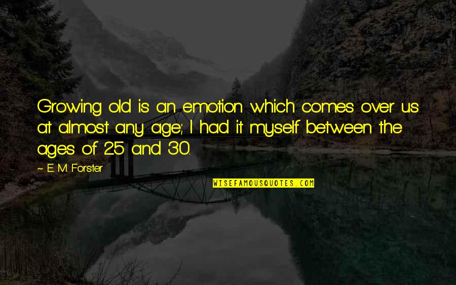 Hindi Ako Torpe Quotes By E. M. Forster: Growing old is an emotion which comes over