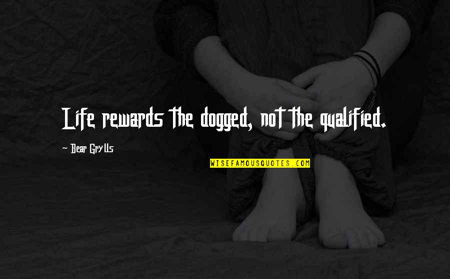 Hindi Ba Pwede Quotes By Bear Grylls: Life rewards the dogged, not the qualified.
