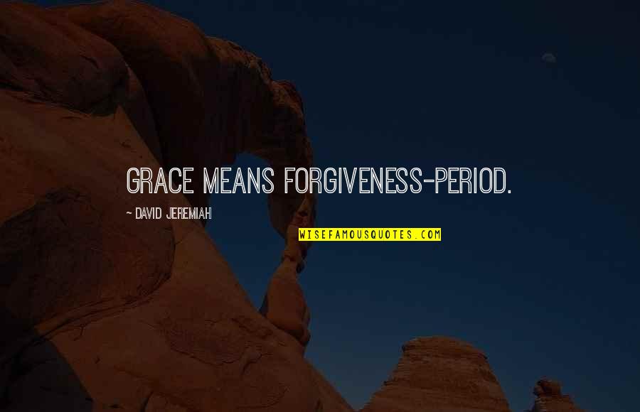 Hindi Ba Pwede Quotes By David Jeremiah: Grace means forgiveness-period.