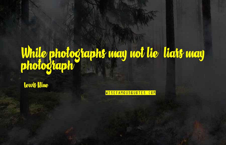 Hindi Dhanyavad Quotes By Lewis Hine: While photographs may not lie, liars may photograph.