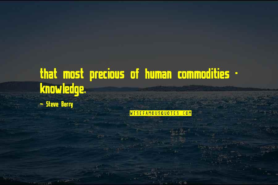 Hindi Iiwan Quotes By Steve Berry: that most precious of human commodities - knowledge.