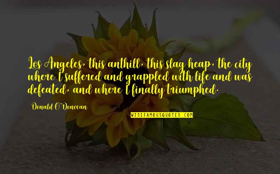 Hindi Ka Kawalan Quotes By Donald O'Donovan: Los Angeles, this anthill, this slag heap, the Hindi Ka Kawalan Quotes By Donald O'Donovan: Los Angeles, this anthill, this slag heap, the