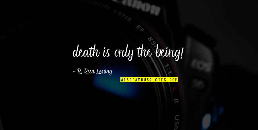 Hindi Kita Kawalan Quotes By R. Reed Lessing: death is only the being!