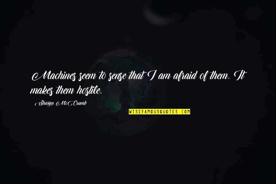 Hindi Kita Pinaasa Quotes By Sharyn McCrumb: Machines seem to sense that I am afraid