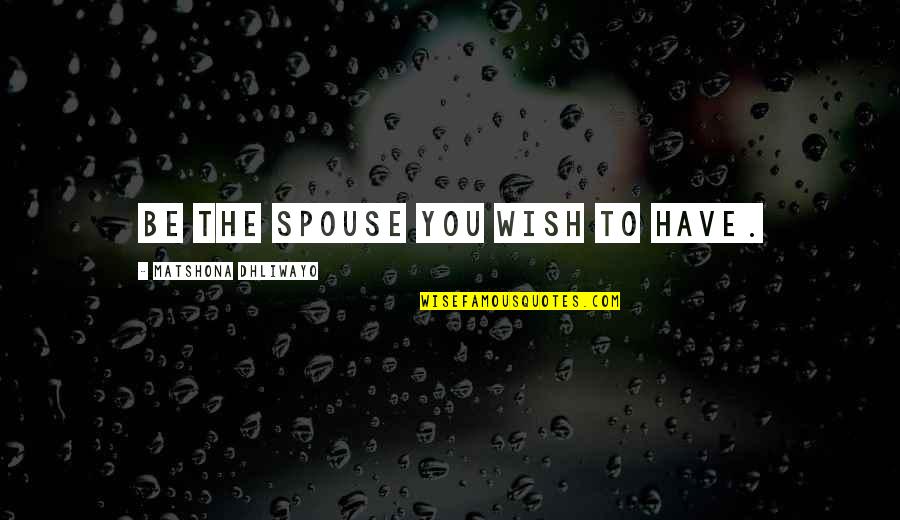 Hindi Lahat Ng Babae Quotes By Matshona Dhliwayo: Be the spouse you wish to have.