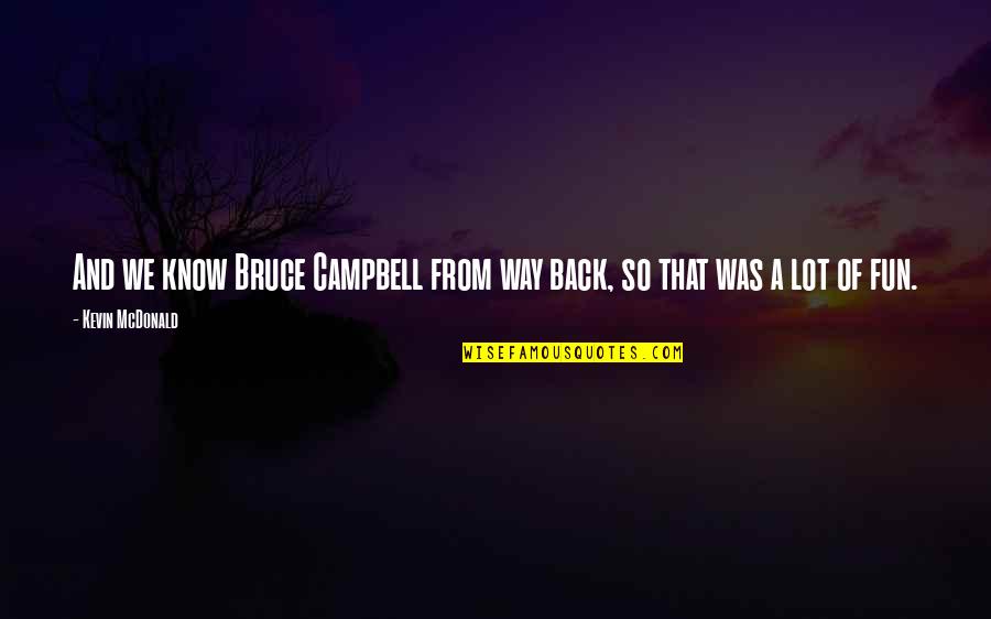 Hindi Language Quotes By Kevin McDonald: And we know Bruce Campbell from way back, Hindi Language Quotes By Kevin McDonald: And we know Bruce Campbell from way back,