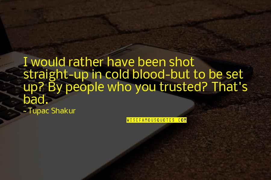 Hindi Manhid Quotes By Tupac Shakur: I would rather have been shot straight-up in