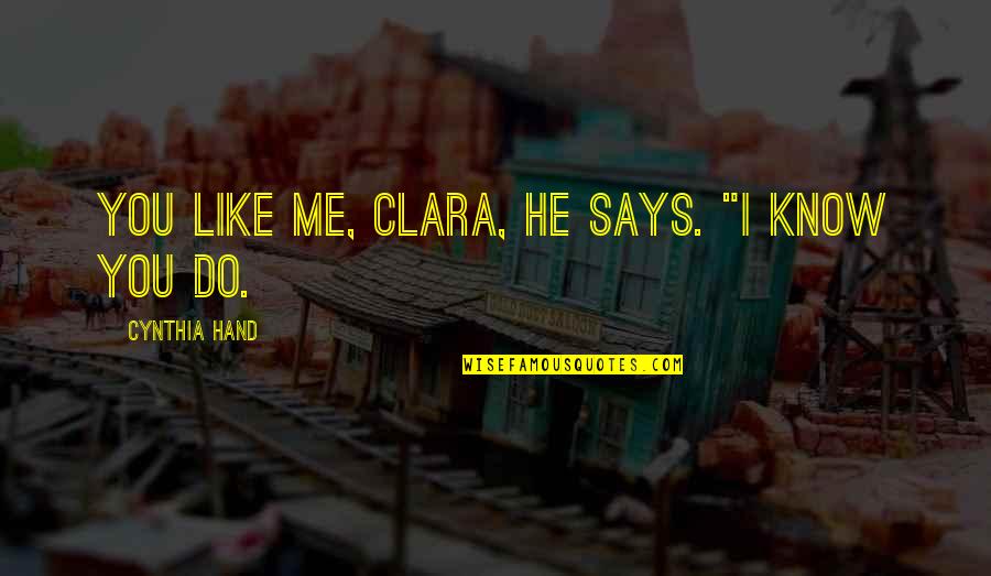 Hindi Masamang Mangarap Quotes By Cynthia Hand: You like me, Clara, he says. "I know
