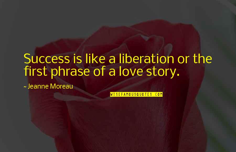 Hindi Mo Ako Mahal Quotes By Jeanne Moreau: Success is like a liberation or the first