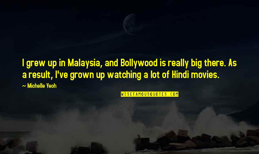 Hindi Movies Quotes By Michelle Yeoh: I grew up in Malaysia, and Bollywood is
