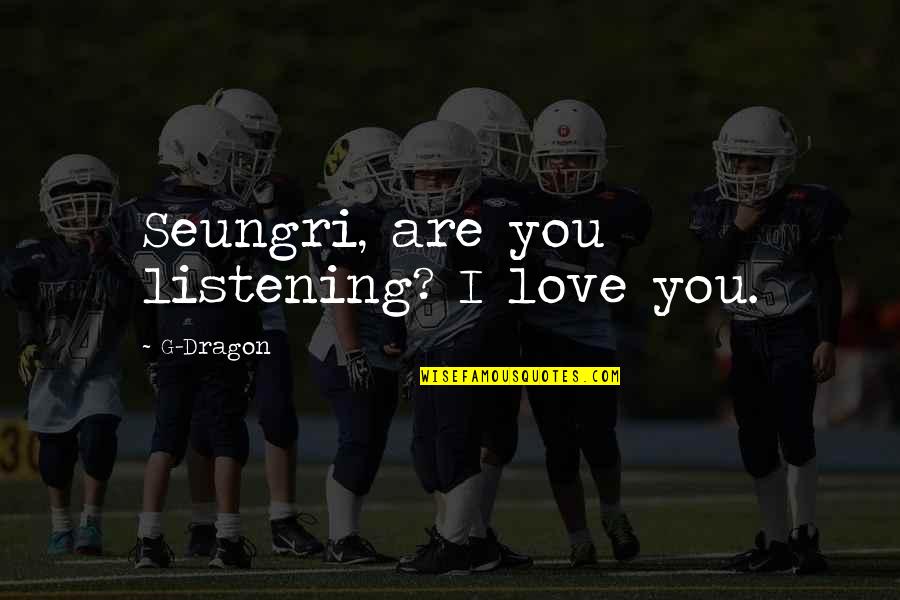 Hindi Natuturuan Ang Puso Quotes By G-Dragon: Seungri, are you listening? I love you.