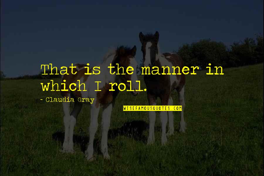 Hindi Pakhwara Quotes By Claudia Gray: That is the manner in which I roll.