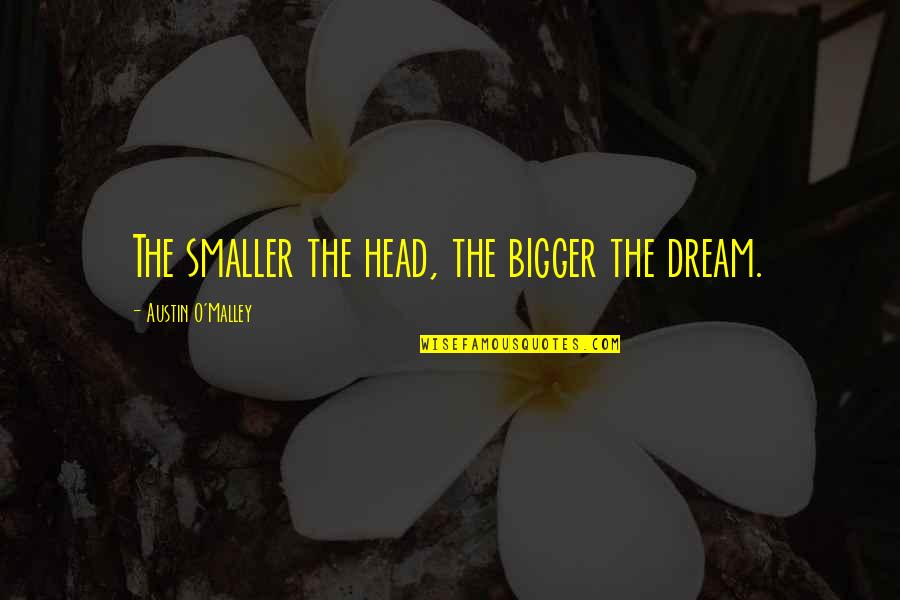 Hindi Showy Quotes By Austin O'Malley: The smaller the head, the bigger the dream.