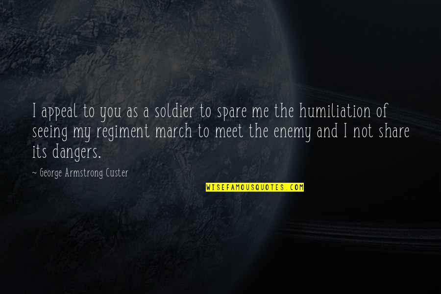Hindi Tayo Pwede Quotes By George Armstrong Custer: I appeal to you as a soldier to