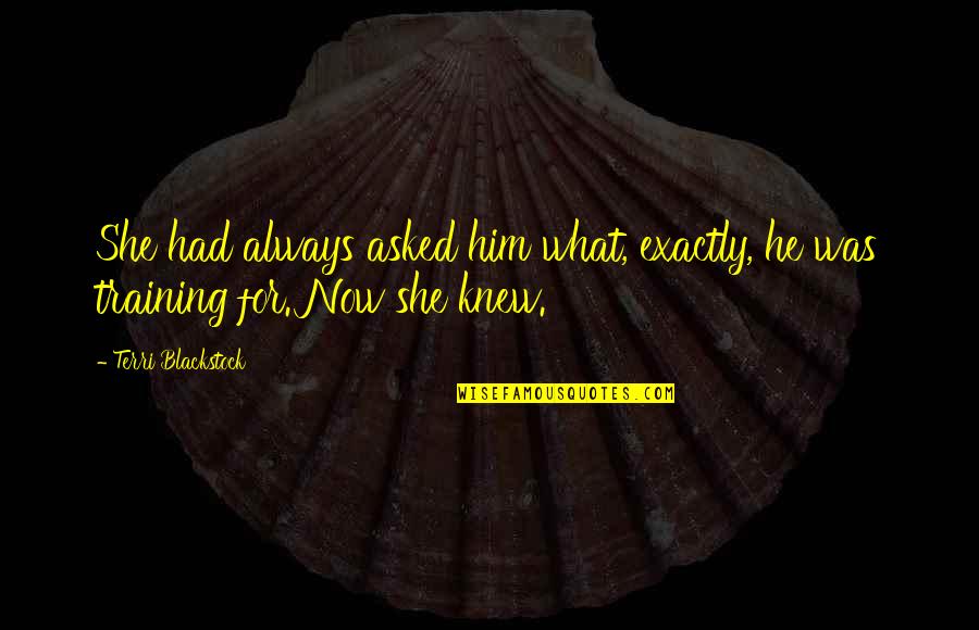 Hindi Tinuturuan Ang Puso Quotes By Terri Blackstock: She had always asked him what, exactly, he