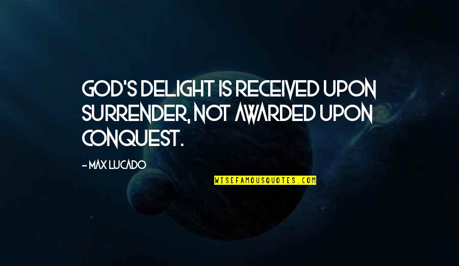 Hindi Zahra Quotes By Max Lucado: God's delight is received upon surrender, not awarded