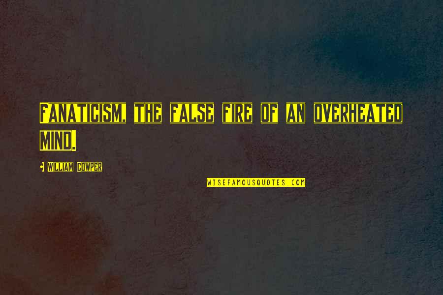 Hindley Earnshaw Quotes By William Cowper: Fanaticism, the false fire of an overheated mind.