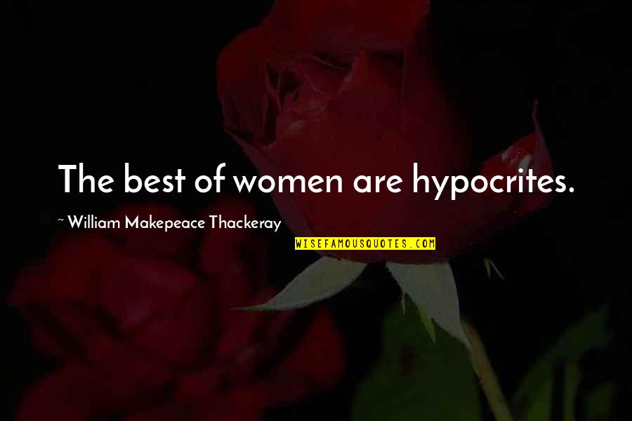 Hindley Earnshaw Quotes By William Makepeace Thackeray: The best of women are hypocrites.