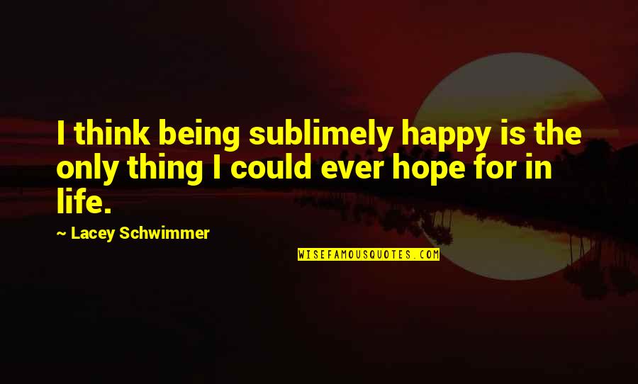 Hindley Jealousy Quotes By Lacey Schwimmer: I think being sublimely happy is the only