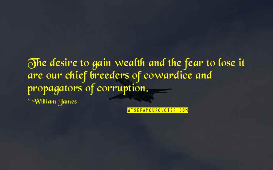 Hindmost Quotes By William James: The desire to gain wealth and the fear
