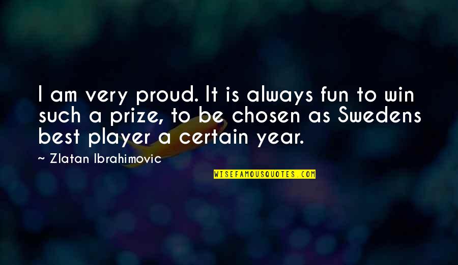 Hindmost Quotes By Zlatan Ibrahimovic: I am very proud. It is always fun
