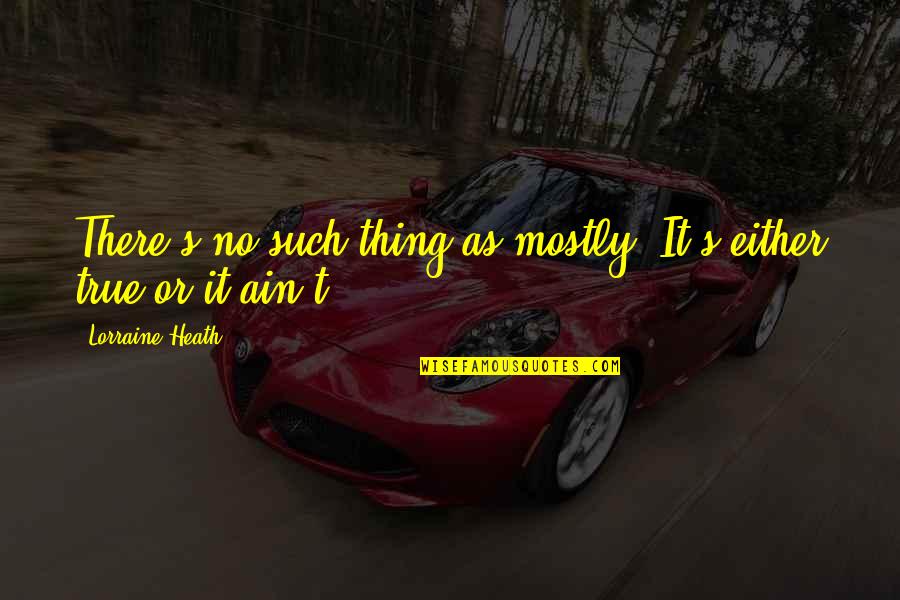 Hindola Quotes By Lorraine Heath: There's no such thing as mostly. It's either