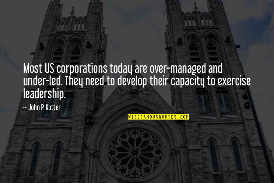 Hindoostan Quotes By John P. Kotter: Most US corporations today are over-managed and under-led.