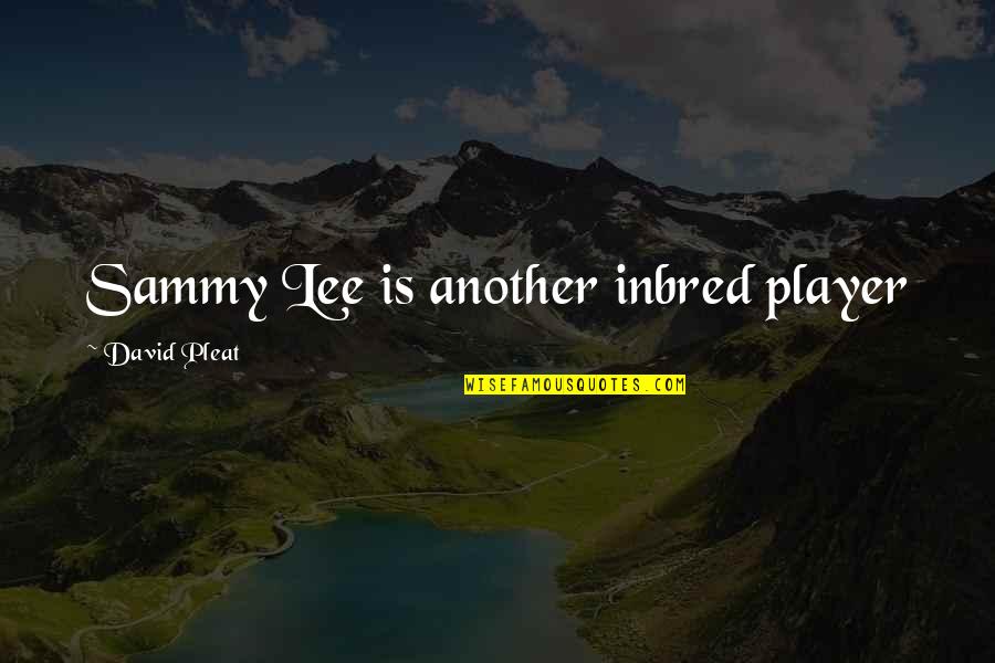 Hindou Music Disco Quotes By David Pleat: Sammy Lee is another inbred player Hindou Music Disco Quotes By David Pleat: Sammy Lee is another inbred player