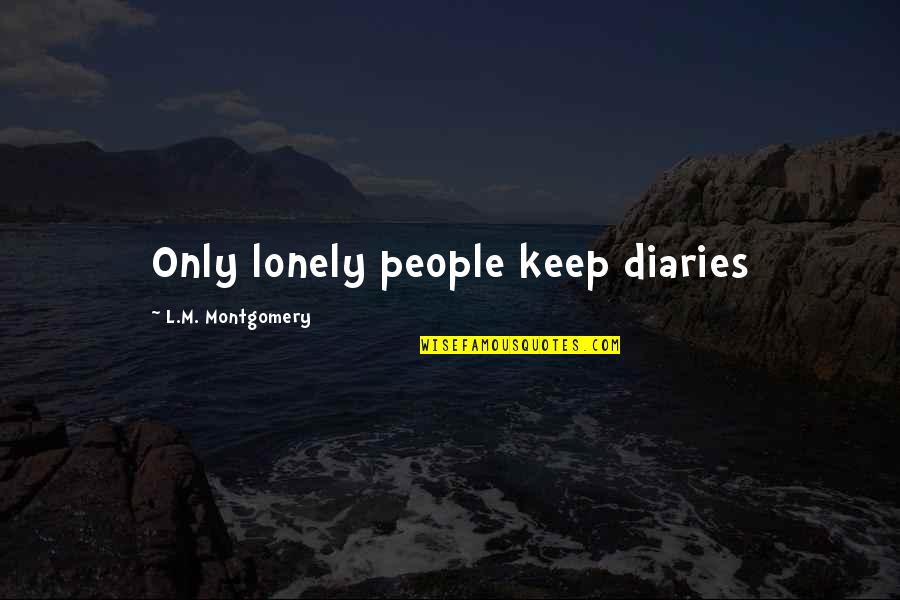 Hindquarter Weakness Quotes By L.M. Montgomery: Only lonely people keep diaries Hindquarter Weakness Quotes By L.M. Montgomery: Only lonely people keep diaries