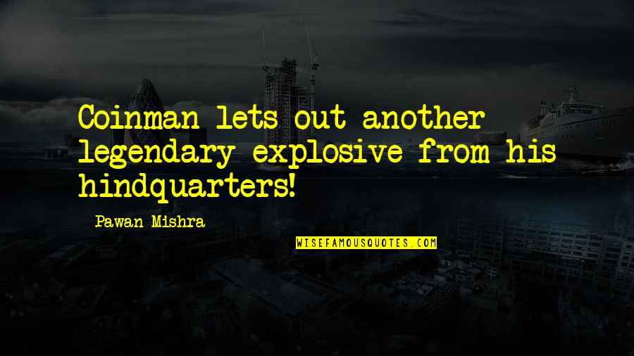 Hindquarters Quotes By Pawan Mishra: Coinman lets out another legendary explosive from his