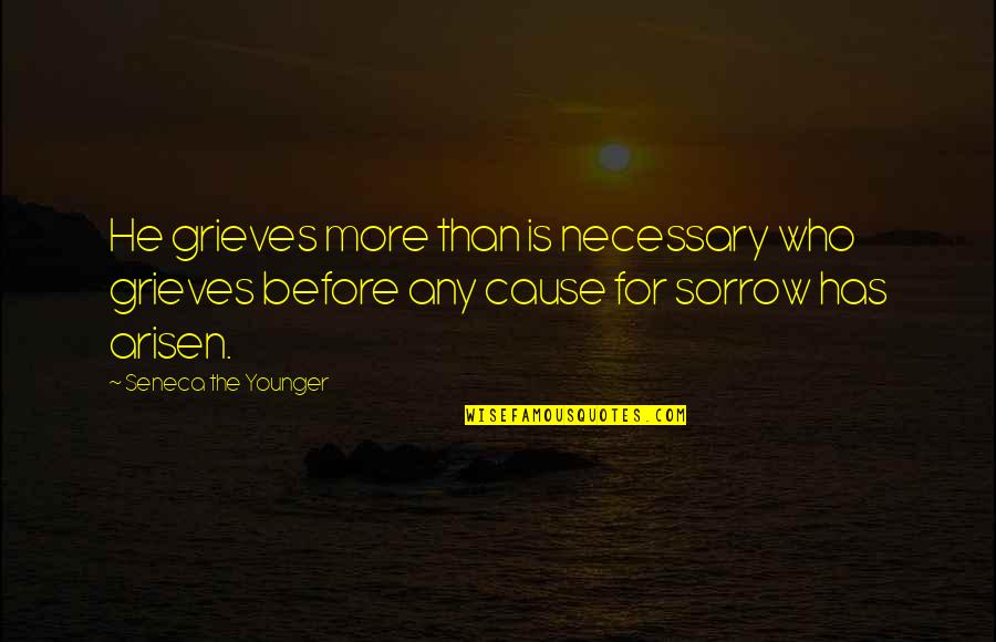 Hindquaters Quotes By Seneca The Younger: He grieves more than is necessary who grieves