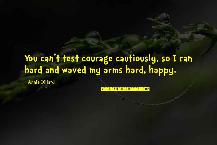 Hindrances In Tagalog Quotes By Annie Dillard: You can't test courage cautiously, so I ran