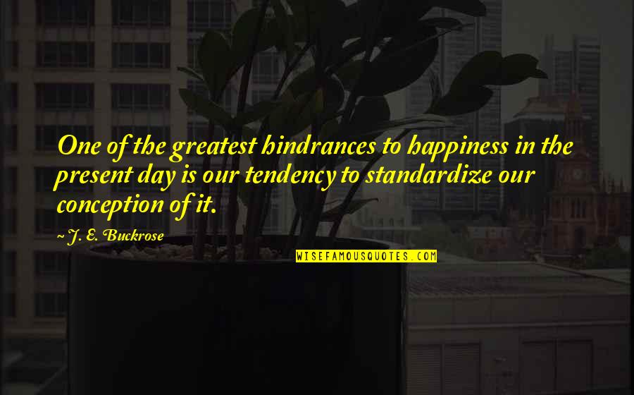 Hindrances Quotes By J. E. Buckrose: One of the greatest hindrances to happiness in Hindrances Quotes By J. E. Buckrose: One of the greatest hindrances to happiness in