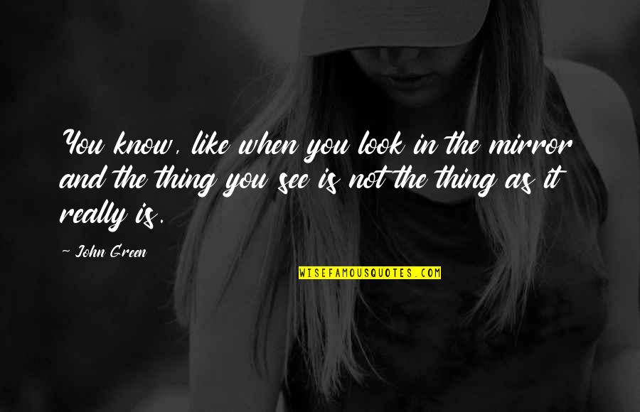 Hindrances Quotes By John Green: You know, like when you look in the