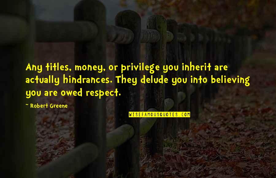 Hindrances Quotes By Robert Greene: Any titles, money, or privilege you inherit are