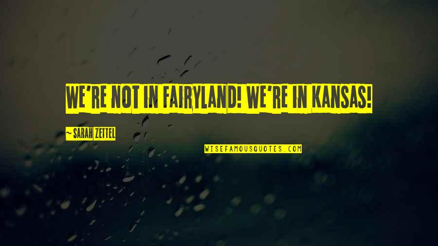 Hindrances Quotes By Sarah Zettel: We're not in Fairyland! We're in Kansas!