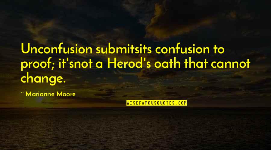 Hinds Feet On High Places Quotes By Marianne Moore: Unconfusion submitsits confusion to proof; it'snot a Herod's