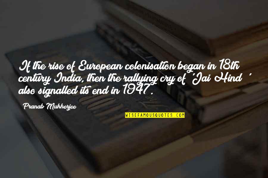 Hind's Quotes By Pranab Mukherjee: If the rise of European colonisation began in