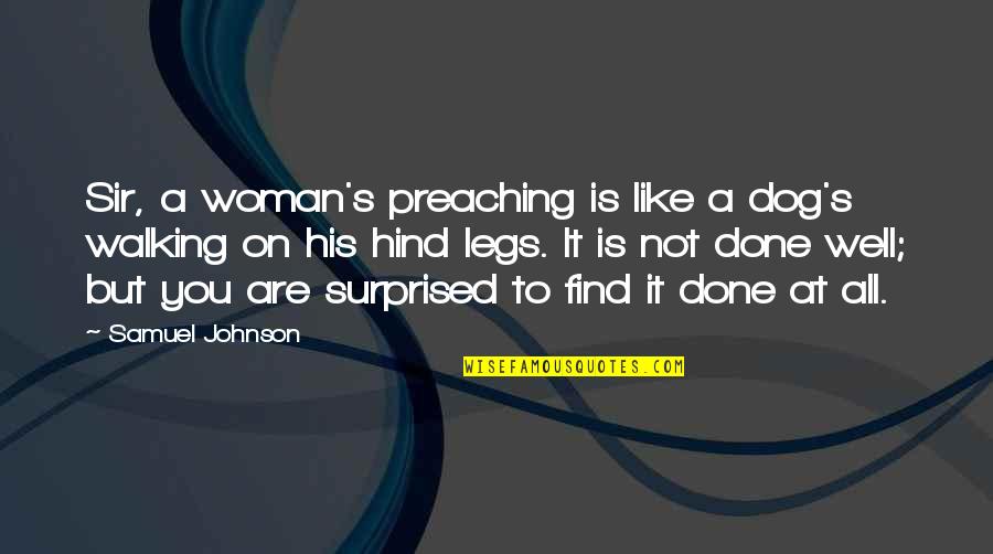 Hind's Quotes By Samuel Johnson: Sir, a woman's preaching is like a dog's