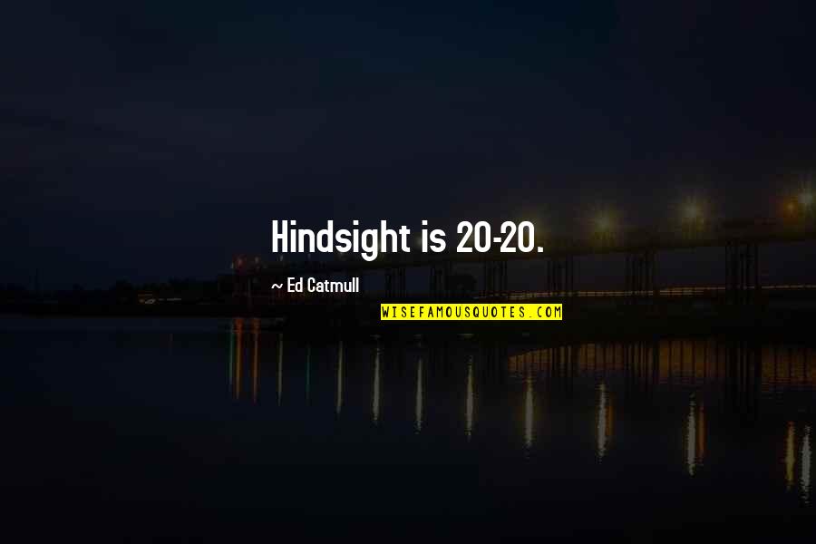 Hindsight 20/20 Quotes By Ed Catmull: Hindsight is 20-20.