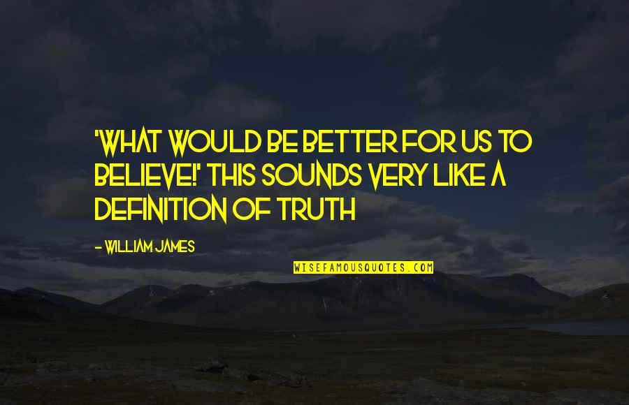 Hindsight 20/20 Quotes By William James: 'What would be better for us to believe!'