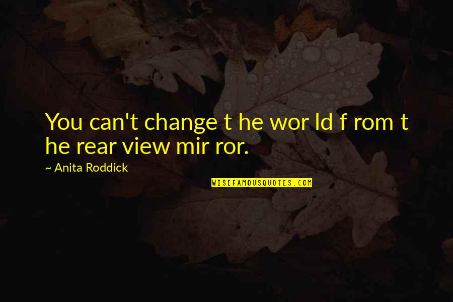 Hindsight 2020 Tom Foolery Quotes By Anita Roddick: You can't change t he wor ld f Hindsight 2020 Tom Foolery Quotes By Anita Roddick: You can't change t he wor ld f