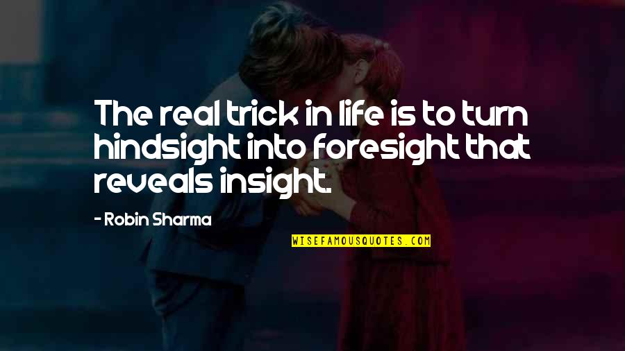 Hindsight And Foresight Quotes By Robin Sharma: The real trick in life is to turn