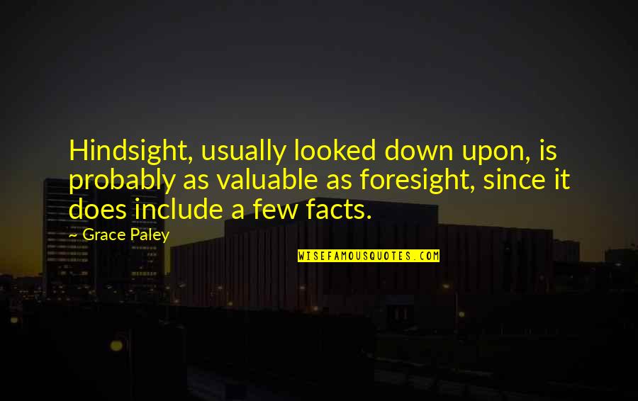Hindsight Foresight Quotes By Grace Paley: Hindsight, usually looked down upon, is probably as Hindsight Foresight Quotes By Grace Paley: Hindsight, usually looked down upon, is probably as