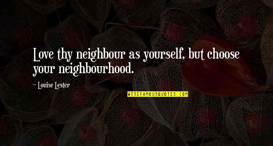 Hindsight Is 20 20 Quote Quotes By Louise Lester: Love thy neighbour as yourself, but choose your